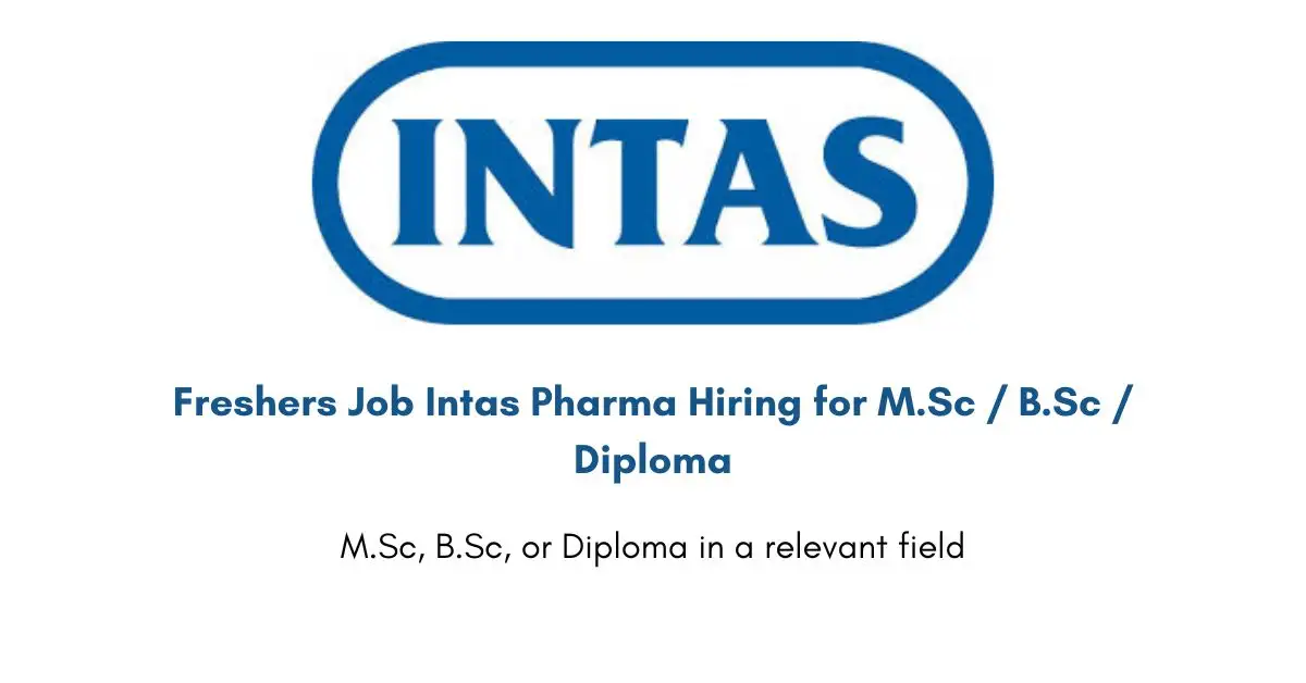 Freshers Job Intas Pharma Hiring for M.Sc / B.Sc / Diploma