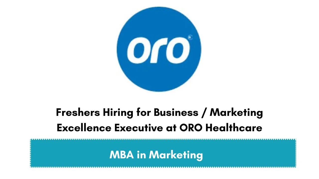 Freshers Hiring for Business / Marketing Excellence Executive at ORO Healthcare