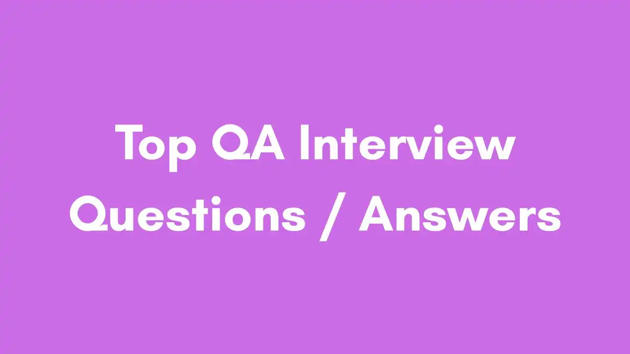 Top QA Interview Questions / Answers