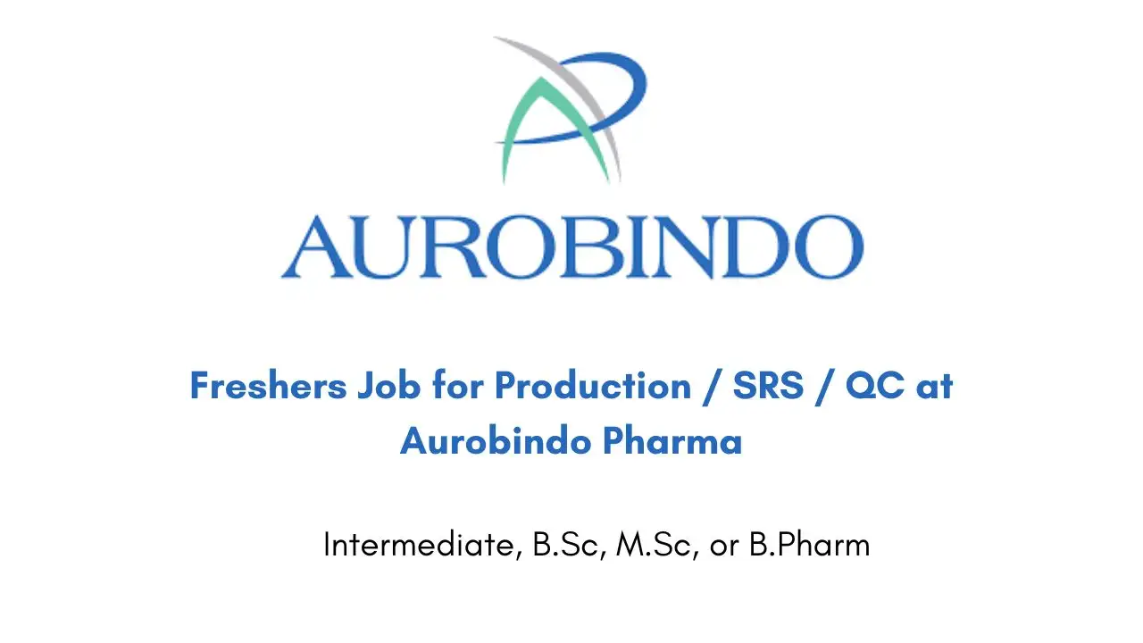 Freshers Job for Production / SRS / QC at Aurobindo Pharma