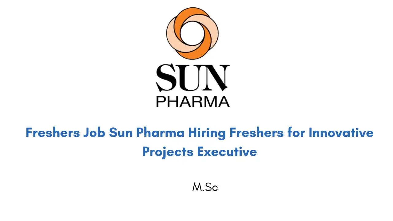 Freshers Job Sun Pharma Hiring Freshers for Innovative Projects Executive