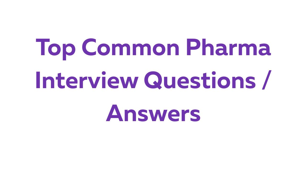 Top Common Pharma Interview Questions / Answers