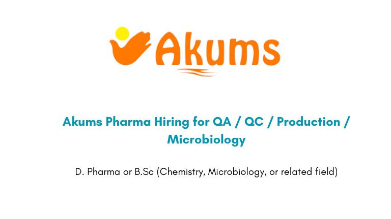 Akums Pharma Hiring for QA / QC / Production / Microbiology