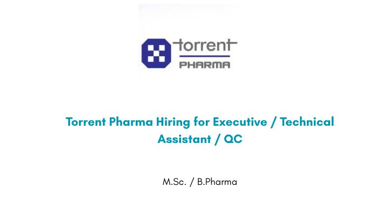 Torrent Pharma Hiring for Executive / Technical Assistant / QC