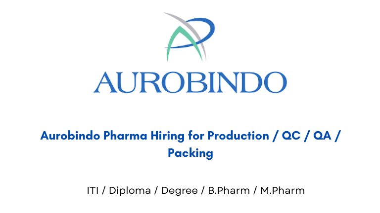 Aurobindo Pharma Hiring for Production / QC / QA / Packing