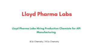 Lloyd Pharma Labs Hiring Production Chemists for API Manufacturing