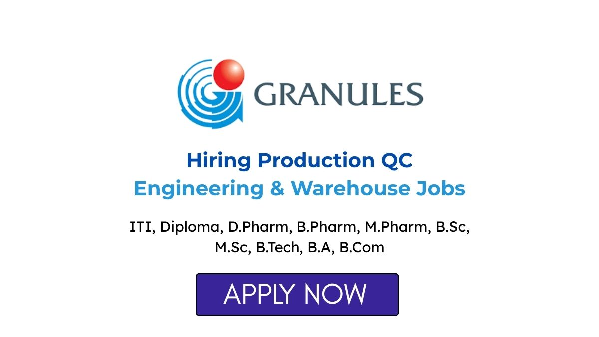 Granules India Hiring Production QC Engineering & Warehouse Jobs