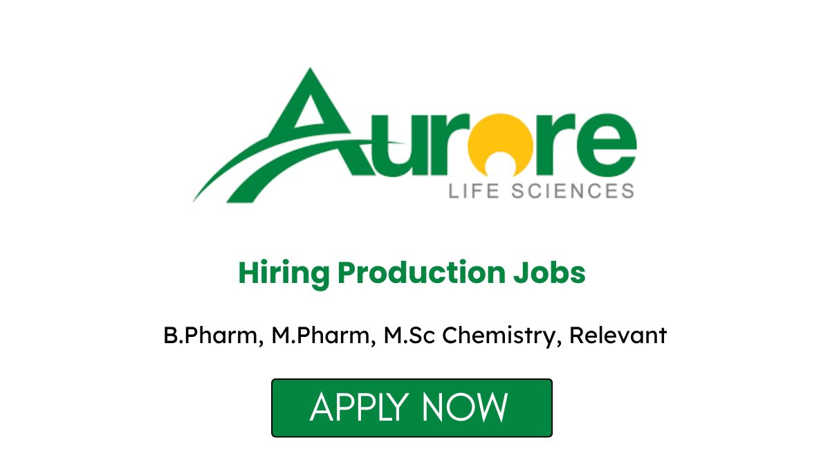 Aurore Pharma Hiring Production Jobs in Hyderabad