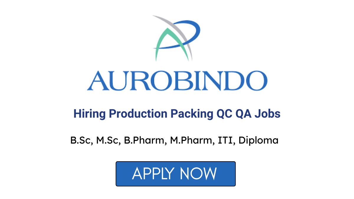 Aurobindo Pharma Hiring Production Packing QC QA Jobs
